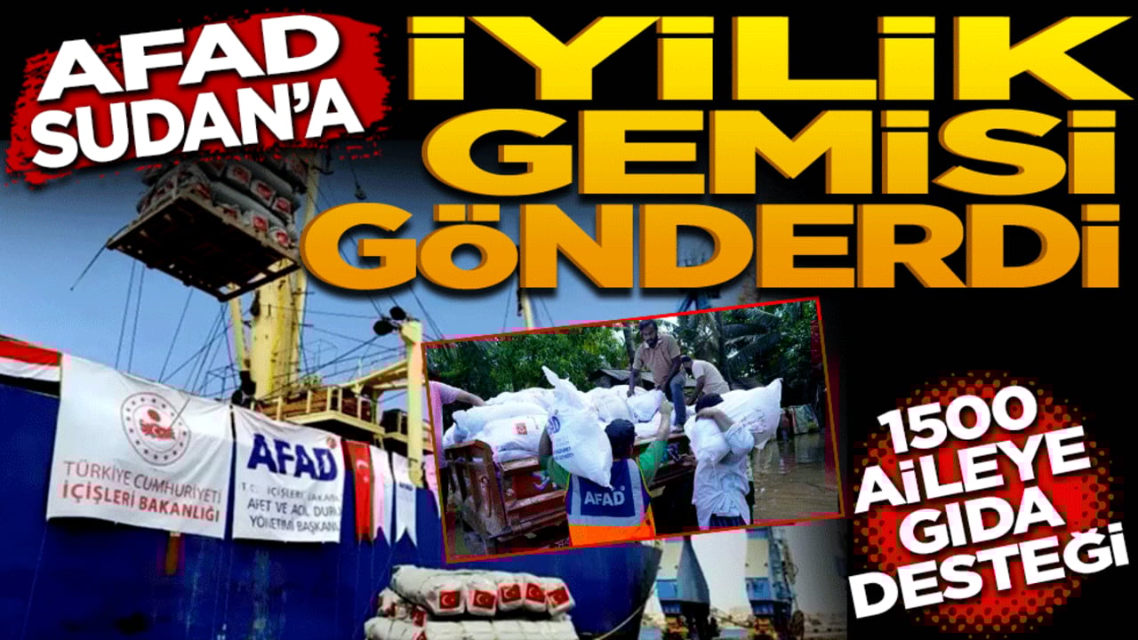 AFAD Sudan’a iyilik gemisi gönderdi! 1500 aileye gıda desteği yapıldı