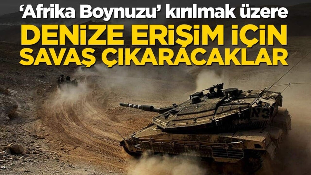 "Afrika Boynuzu" kırılmak üzere! Denize erişim için savaş çıkaracaklar