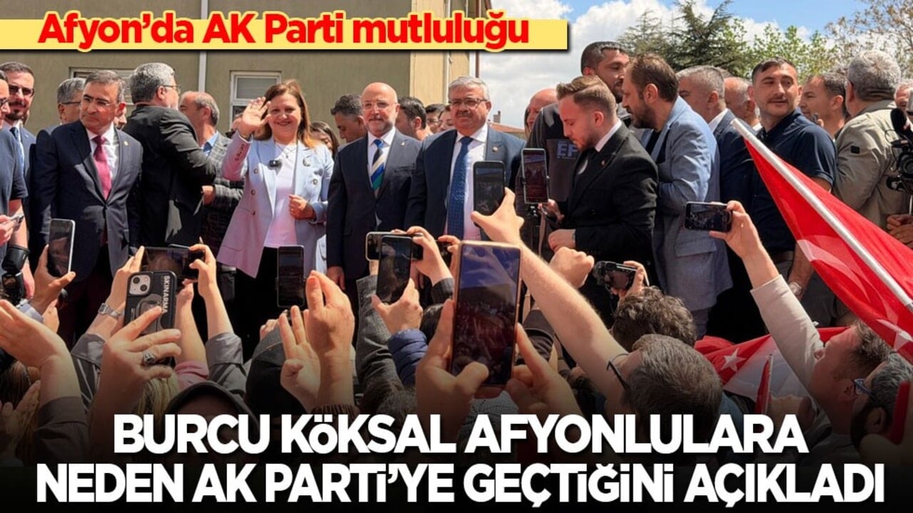 Afyon’da AK Parti mutluluğu! Burcu Köksal, Afyonlulara neden Ak Parti'ye geçtiğini anlattı