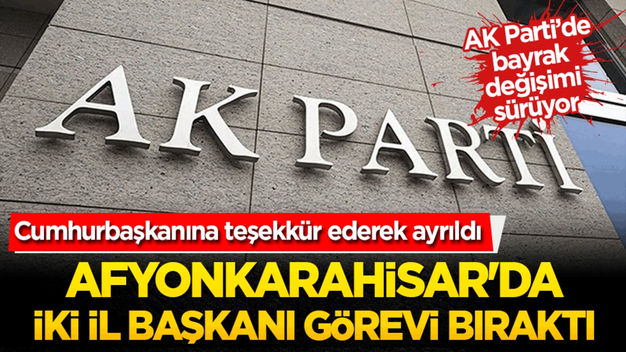 Afyonkarahisar'da iki il başkanı görevi bıraktı