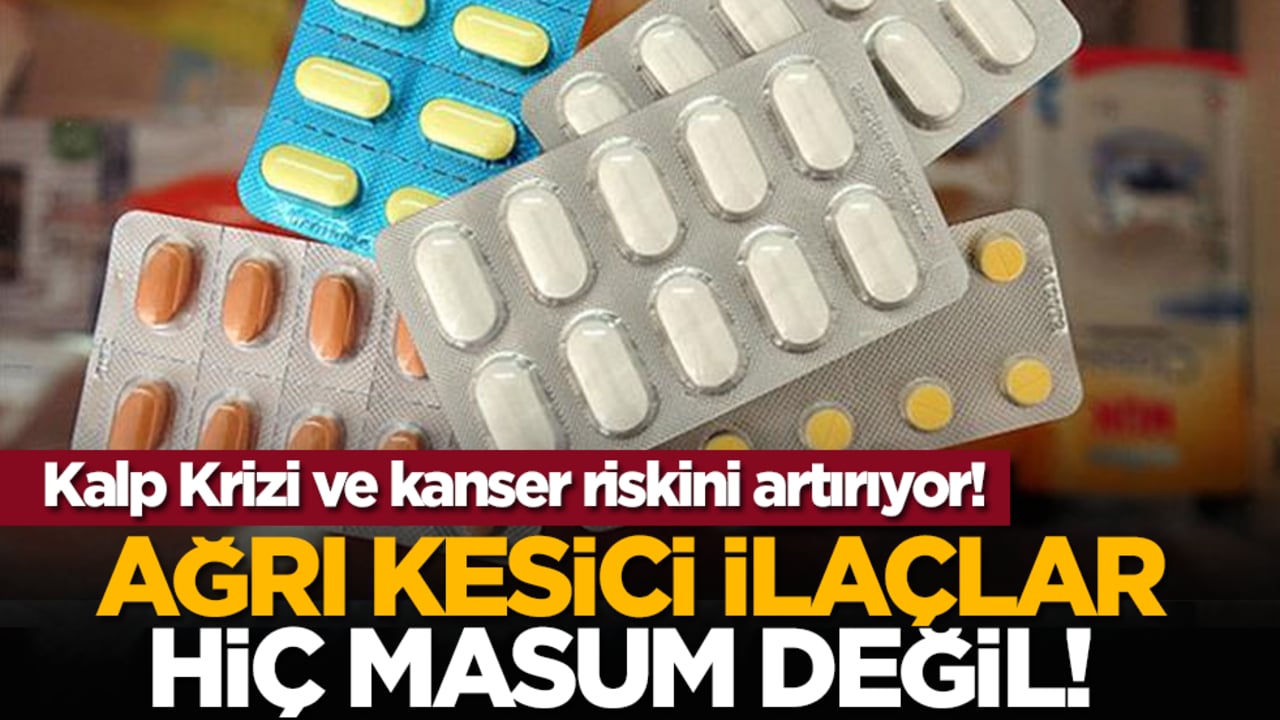 Ağrı Kesici ilaçlar hiç masum değil: Kalp Krizi ve kanser riskini artırıyor!