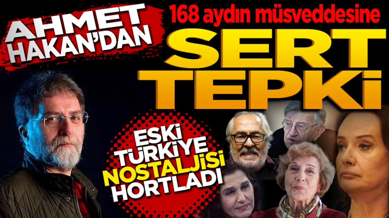 Ahmet Hakan’dan 168 aydın müsveddesine sert tepki! Eski Türkiye Nostaljisi hortladı