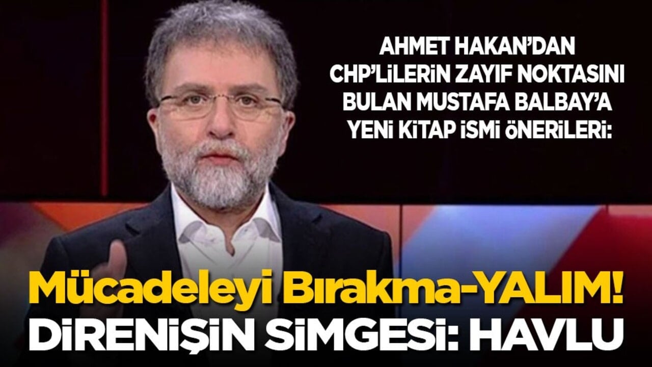 Ahmet Hakan’dan Mustafa Balbay’a yeni kitap önerileri: Mücadeleyi Bırakma-YALIM! Direnişin Simgesi: Havlu