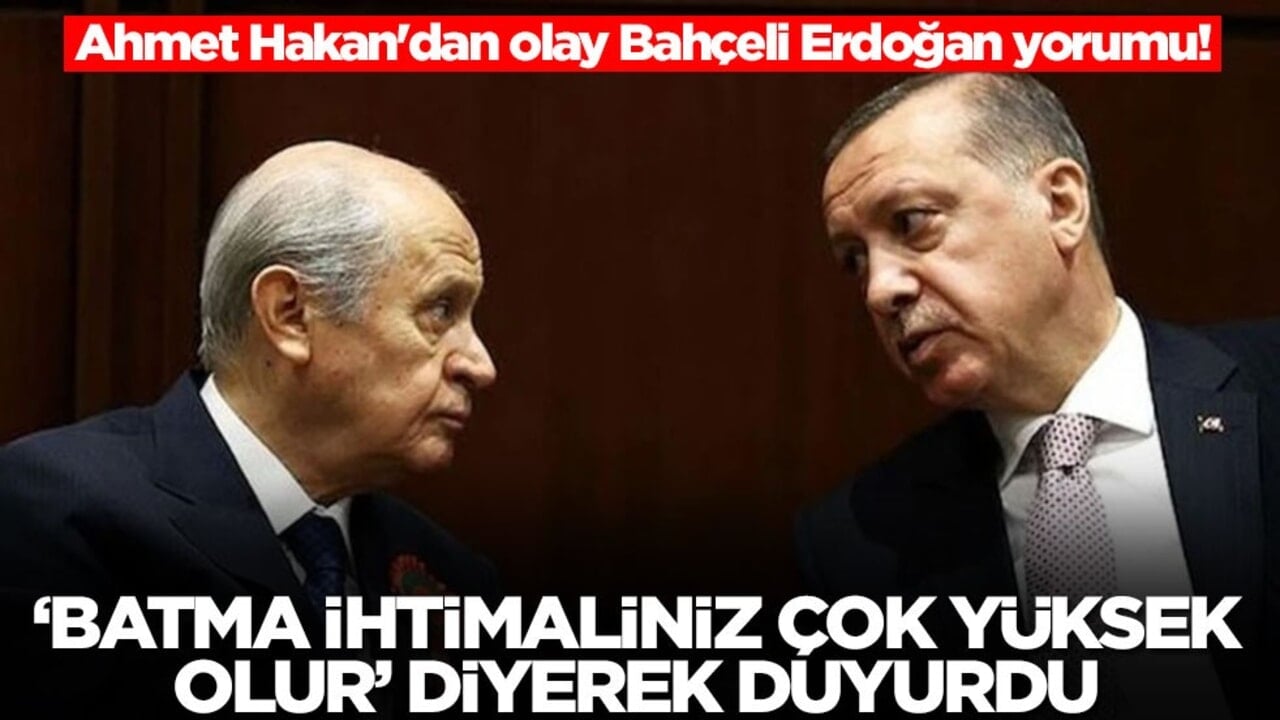 Ahmet Hakan'dan olay Bahçeli Erdoğan yorumu! 'Batma ihtimaliniz çok yüksek olur' diyerek duyurdu