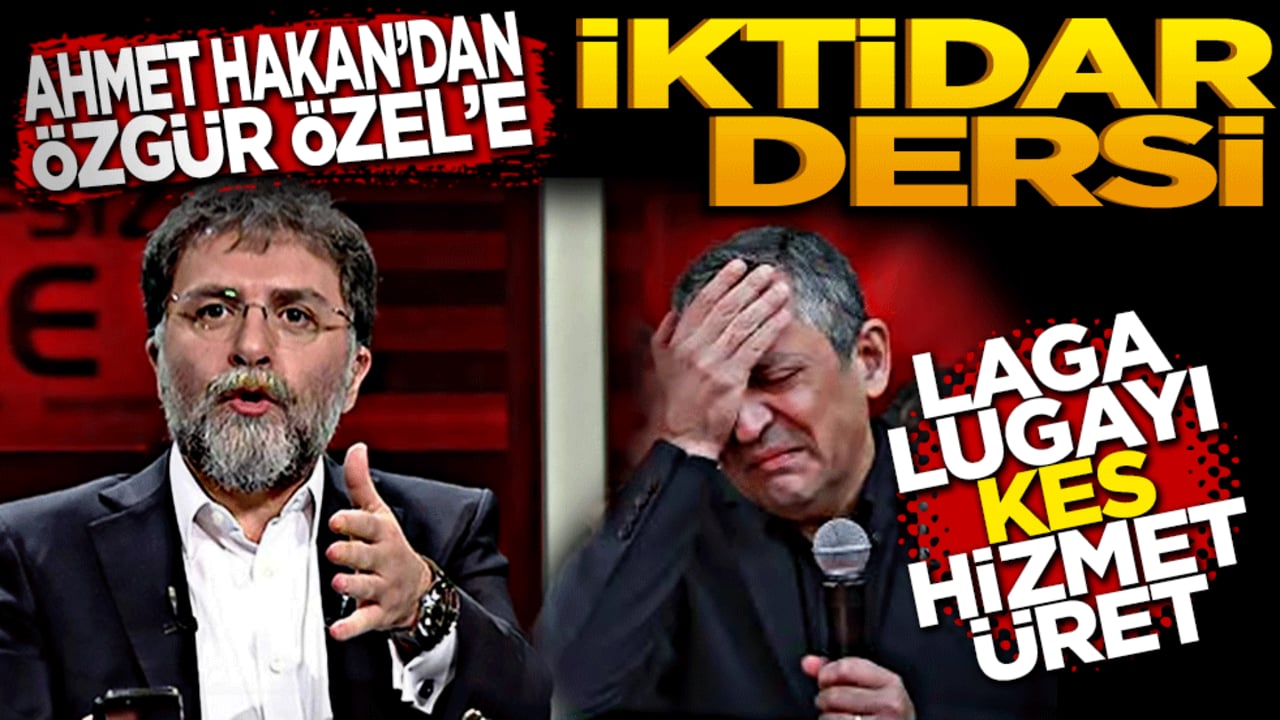 Ahmet Hakan'dan Özgür Özel'e iktidar dersi: Laga lugayı kes, hizmet üret!