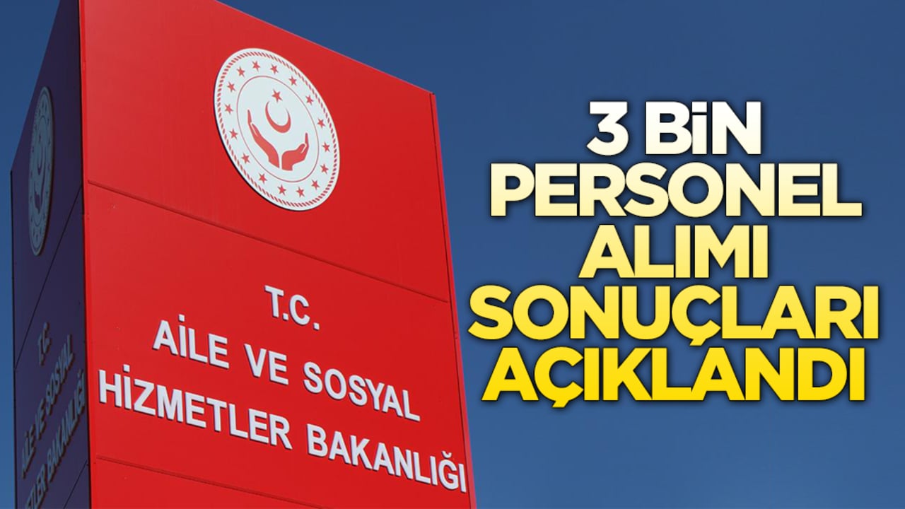Aile ve Sosyal Hizmetler Bakanlığı 3 bin personel alımı sonuçları açıklandı