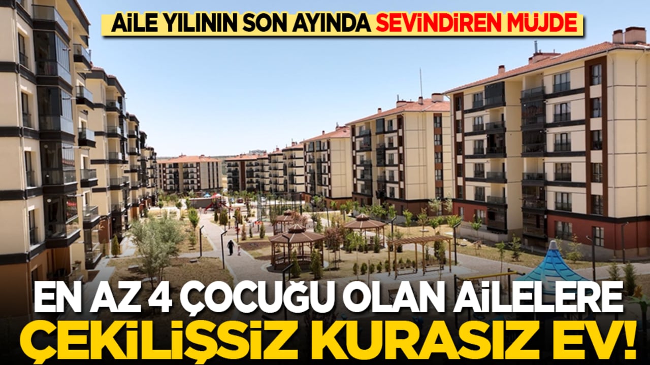 Aile yılı müjdesi: En az 4 çocuğu olan aileler çekilişsiz kurasız ev sahibi olacak!