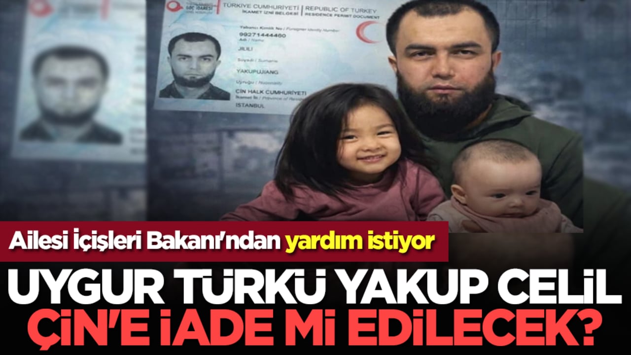 Ailesi İçişleri Bakanı'ndan yardım istiyor: Uygur Türkü Yakup Celil, Çin'e iade mi edilecek?