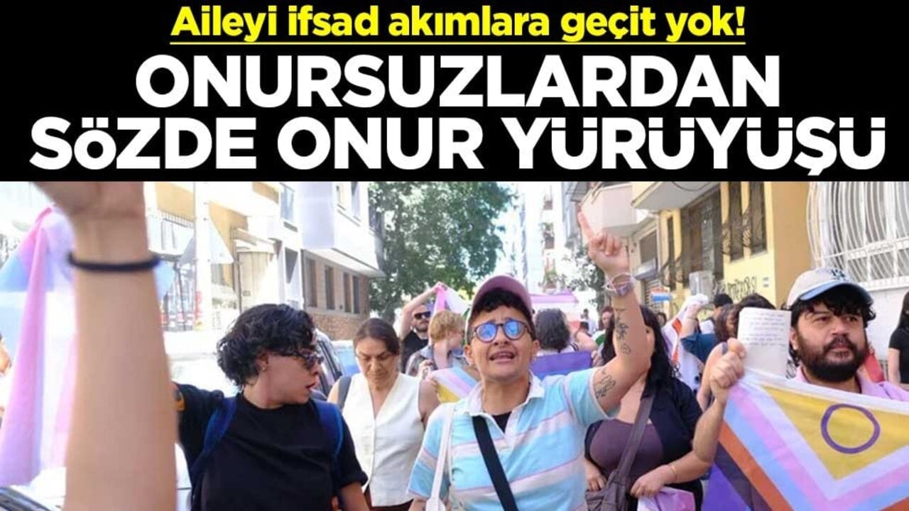 Aileyi ifsad akımlara geçit yok! Onursuzlardan sözde onur yürüyüşü