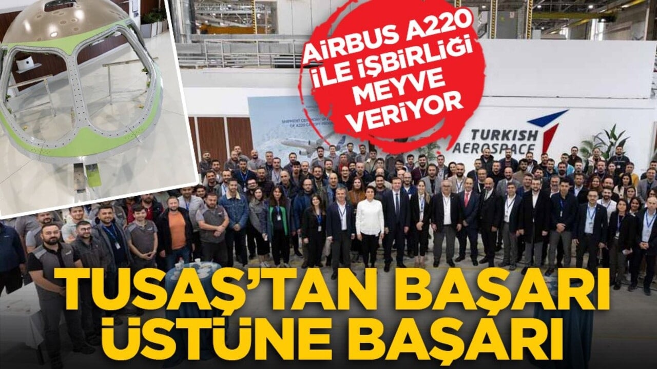 Airbus A220 ile işbirliği meyve veriyor: TUSAŞ’tan başarı üstüne başarı