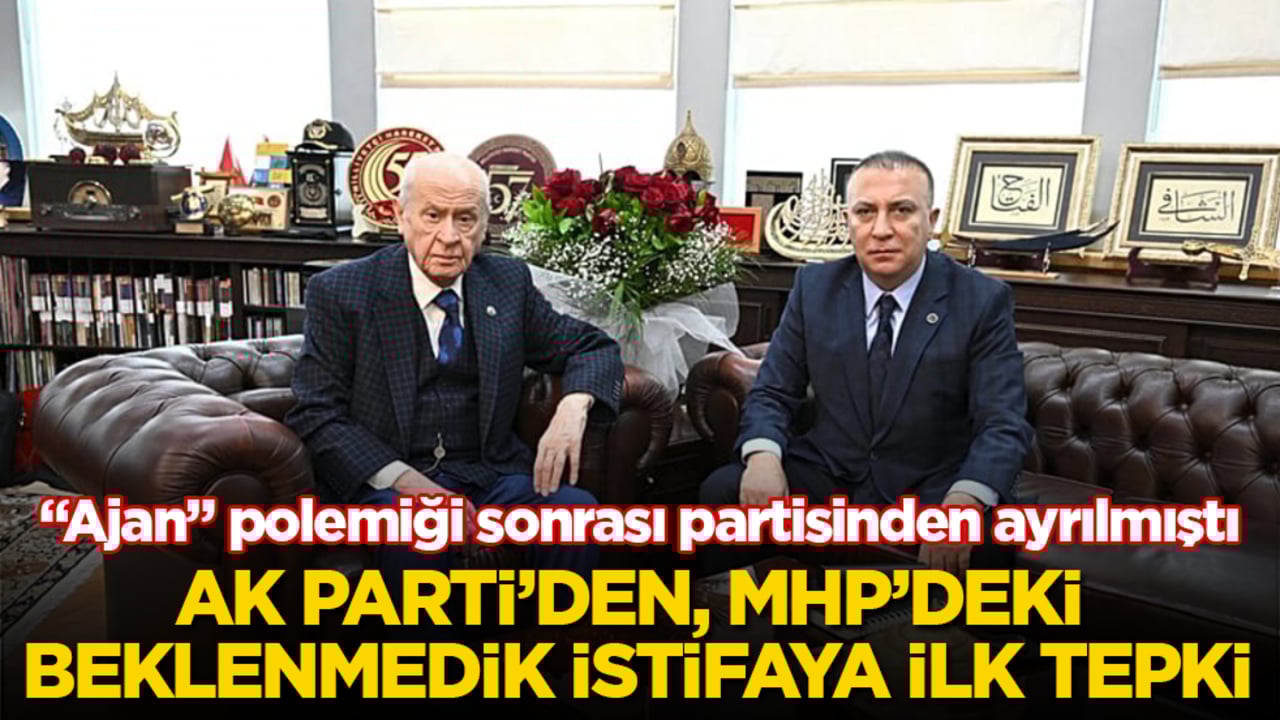 "Ajan" polemiği sonrası partisinden ayrılmıştı! AK Parti’den, MHP’deki beklenmedik istifaya ilk tepki