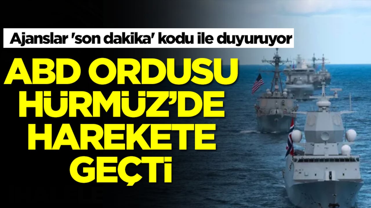 Ajanslar 'son dakika' kodu ile duyuruyor: ABD Ordusu Hürmüz Boğazı'nda harekete geçti