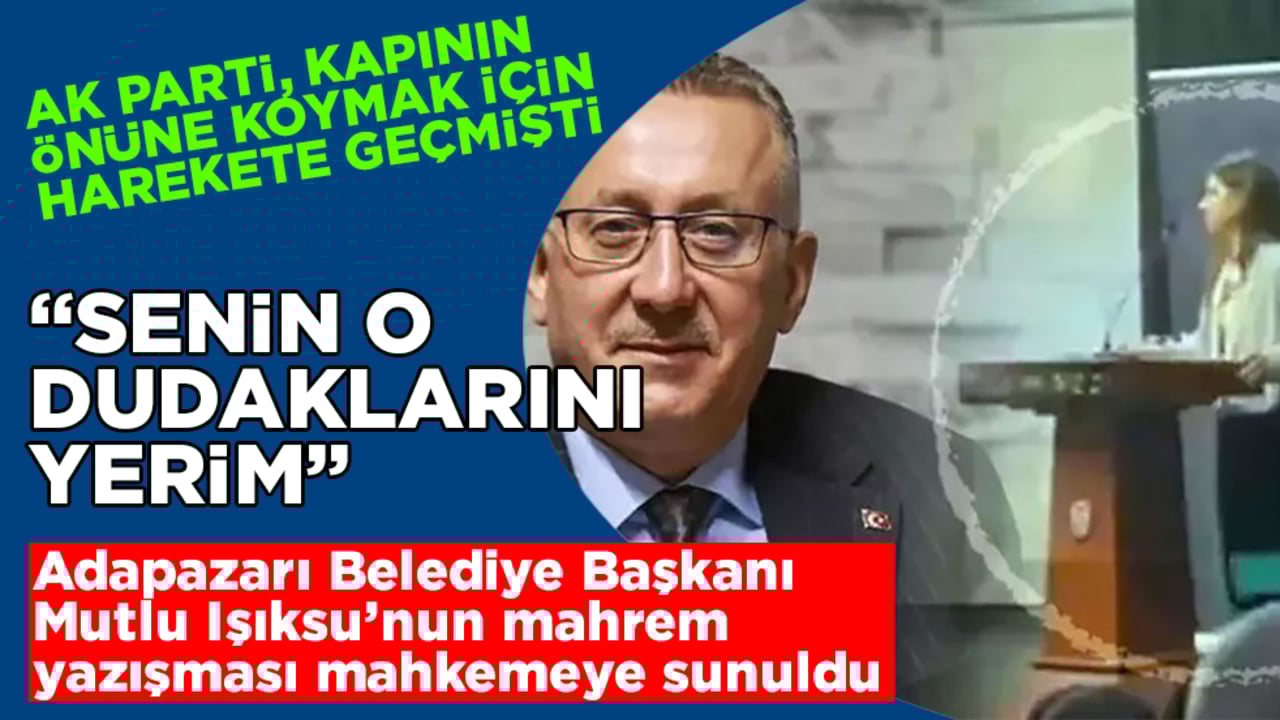 AK Parti, kapının önüne koymak için harekete geçmişti! Adapazarı Belediye Başkanı Mutlu Işıksu’nun mahrem yazışması mahkemeye sunuldu: O dudaklarını yerim