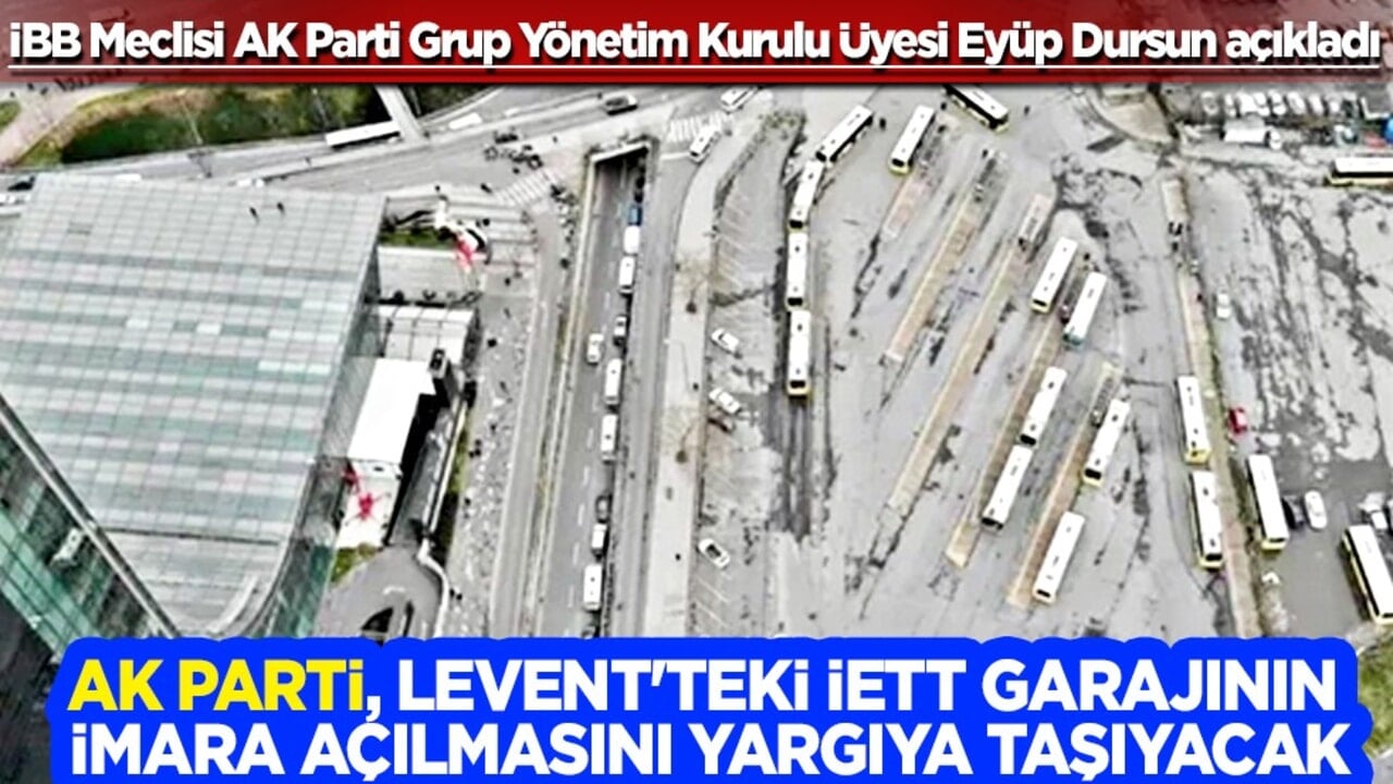 AK Parti, Levent'teki İETT garajının imara açılmasını yargıya taşıyacak! 'Yeşil alan' önergesini İmamoğlu veto etti!