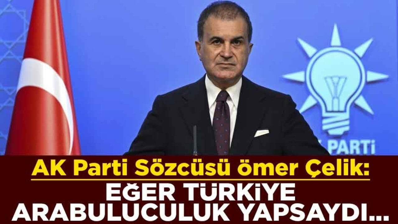 AK Parti Sözcüsü Ömer Çelik: Eğer Umman yerine Türkiye arabuluculuk yapsaydı...