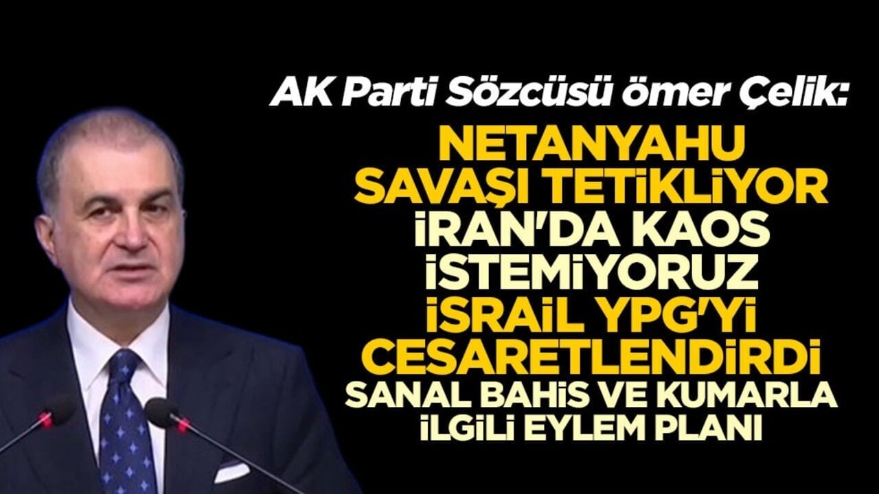 AK Parti Sözcüsü Ömer Çelik: Netanyahu'nun her adımı savaşı tetikliyor