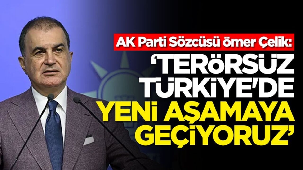  AK Parti Sözcüsü Ömer Çelik: Terörsüz Türkiye'de yeni aşamaya geçiyoruz