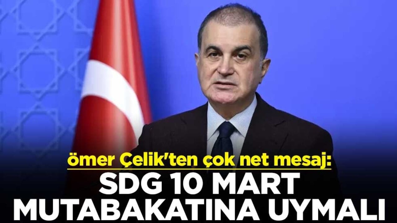 AK Parti Sözcüsü Ömer Çelik'ten çok net mesaj: SDG 10 Mart mutabakatına uymalı