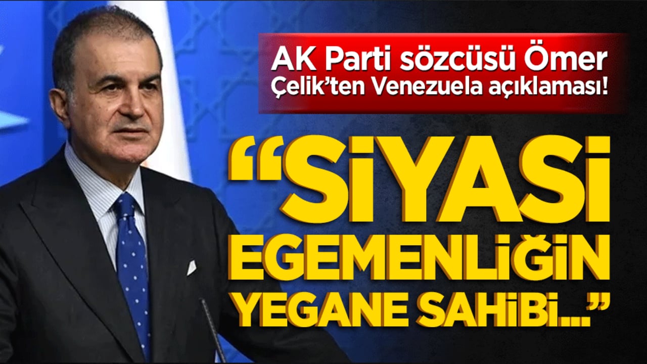 AK Parti sözcüsü Ömer Çelik’ten Venezuela açıklaması! "Siyasi tapu halkındır, dışarıdan dayatılamaz!"