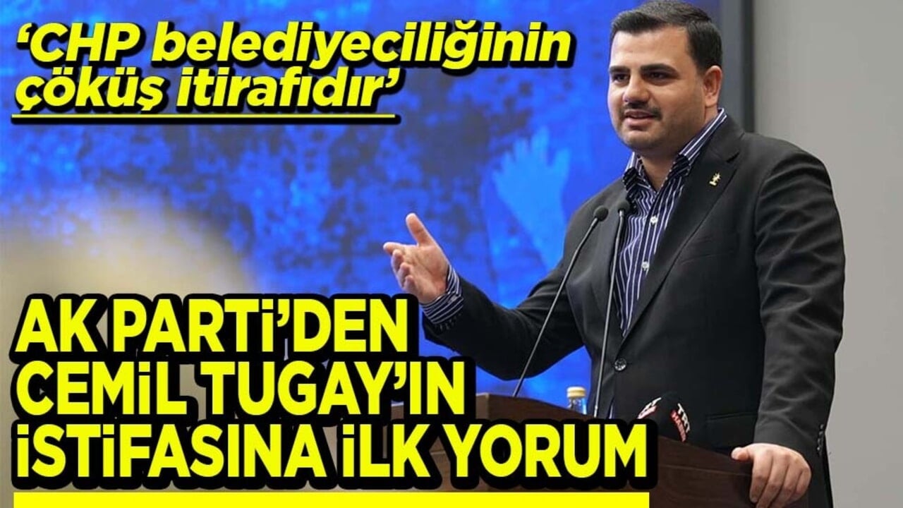 Ak Parti'den Cemil Tugay'ın istifasına ilk yorum