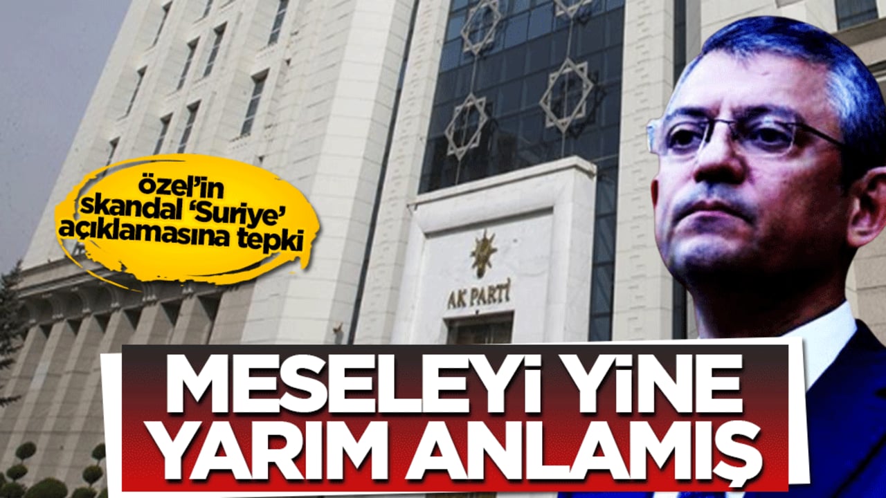 AK Parti’den Özel’in skandal ‘Suriye’ açıklamasına tepki: Meseleyi yine yarım anlamış!