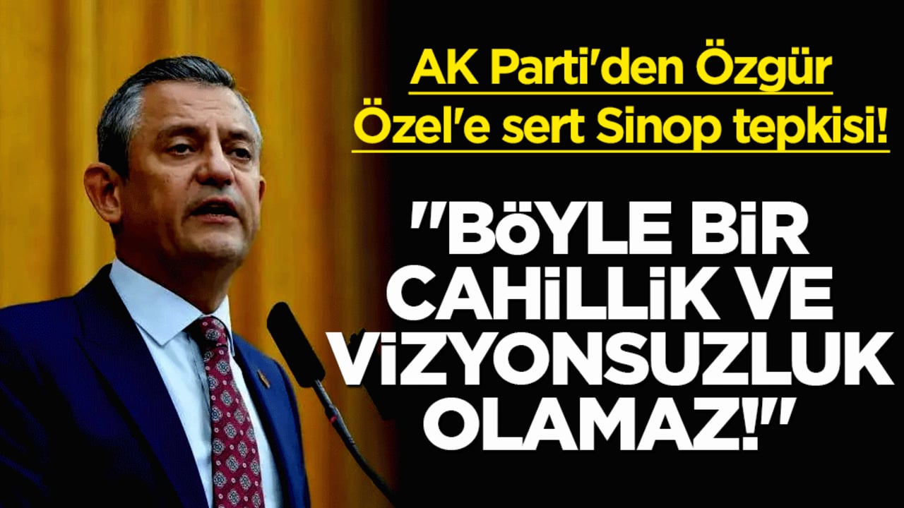 AK Parti'den Özgür Özel'e sert Sinop tepkisi! "Böyle bir cahillik ve vizyonsuzluk olamaz!"
