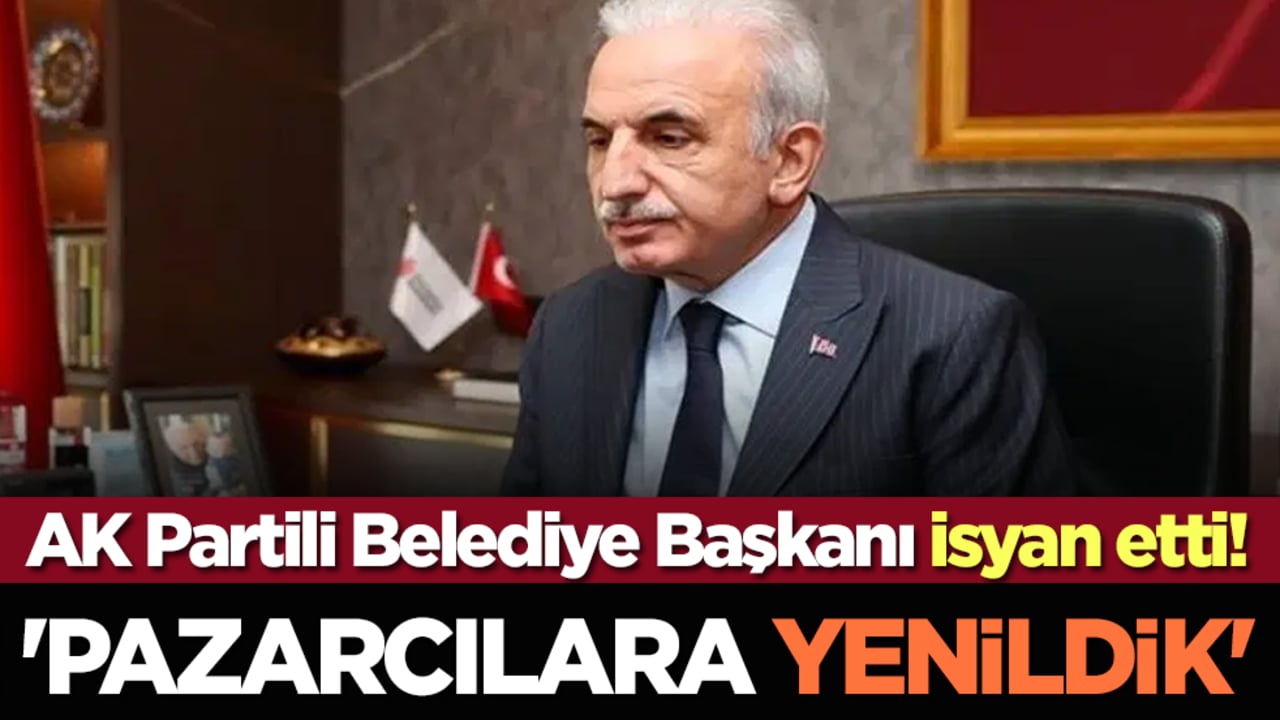 AK Partili Belediye Başkanı isyan etti! 'Pazarcılara yenildik'