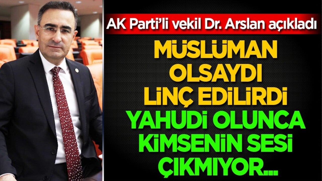 AK Parti'li Hasan Arslan'dan çarpıcı tespitler: Müslüman olsaydı linç edilirdi, Yahudi olunca kimsenin sesi çıkmıyor...