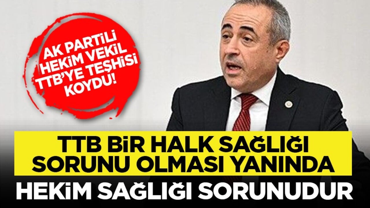 AK Partili hekim vekil TTB’ye teşhisi koydu! "TTB, bir halk sağlığı sorunu olması yanında, hekim sağlığı sorunudur"