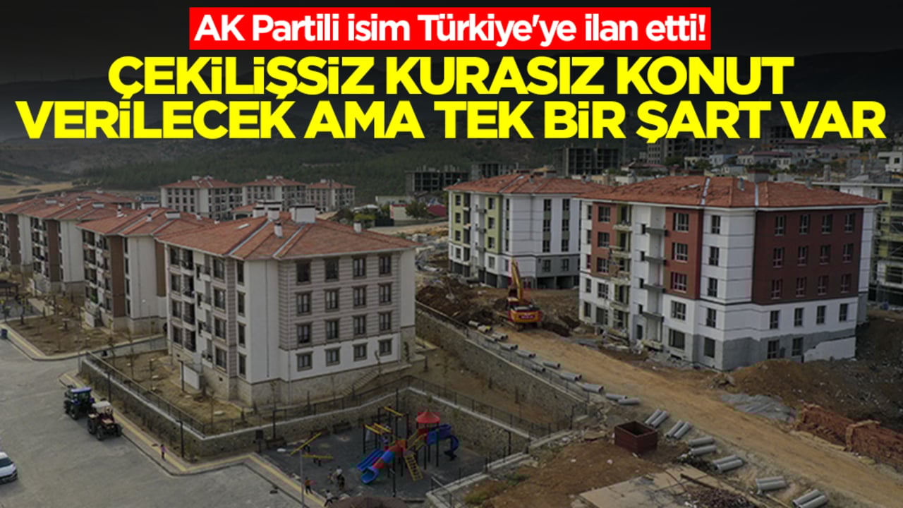 AK Partili isim Türkiye'ye ilan etti: Çekilişsiz kurasız konut vereceğim ama tek bir şart var