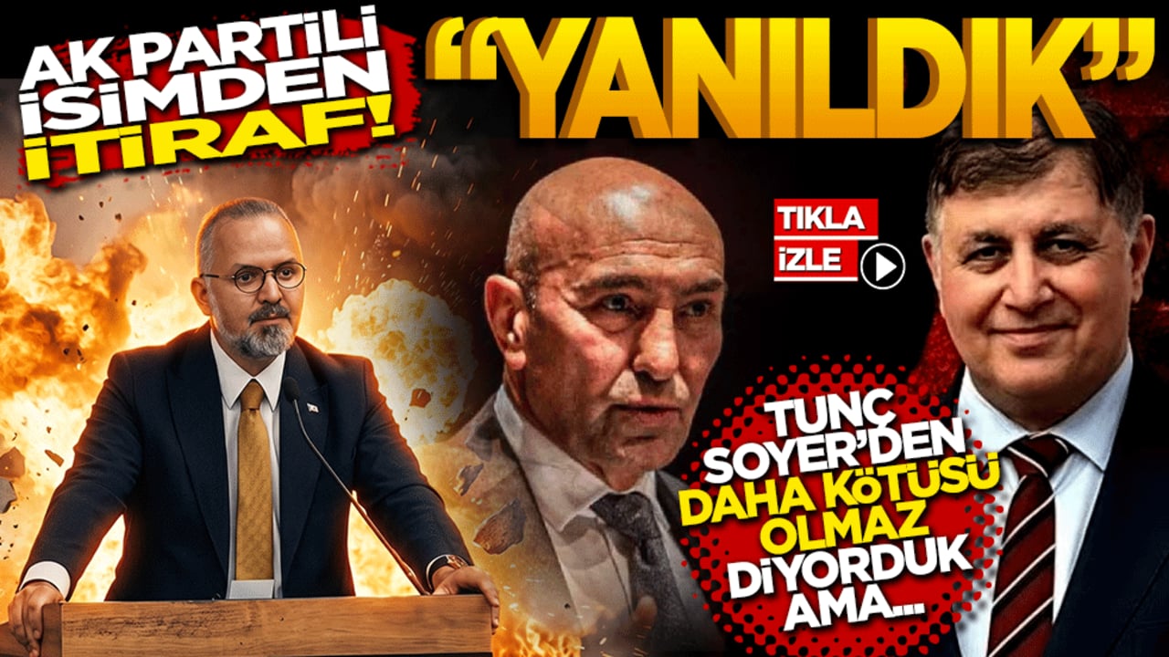 Ak Partili isimden itiraf “Yanıldık!” Tunç Soyer’den daha kötüsü olmaz diyorduk ama…