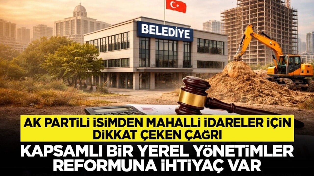 AK Partili isimden mahalli idareler için dikkat çeken çağrı: “Kapsamlı bir yerel yönetimler reformuna ihtiyaç var”
