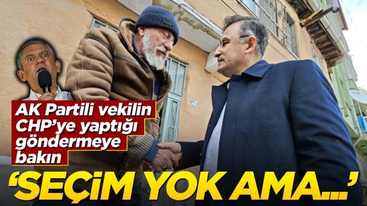 AK Partili vekil CHP'lileri tek lafıyla bitirdi: Seçim yok ama...