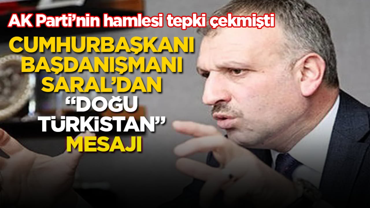 AK Parti’nin hamlesi tepki çekmişti! Cumhurbaşkanı Başdanışmanı Saral’dan "Doğu Türkistan" mesajı