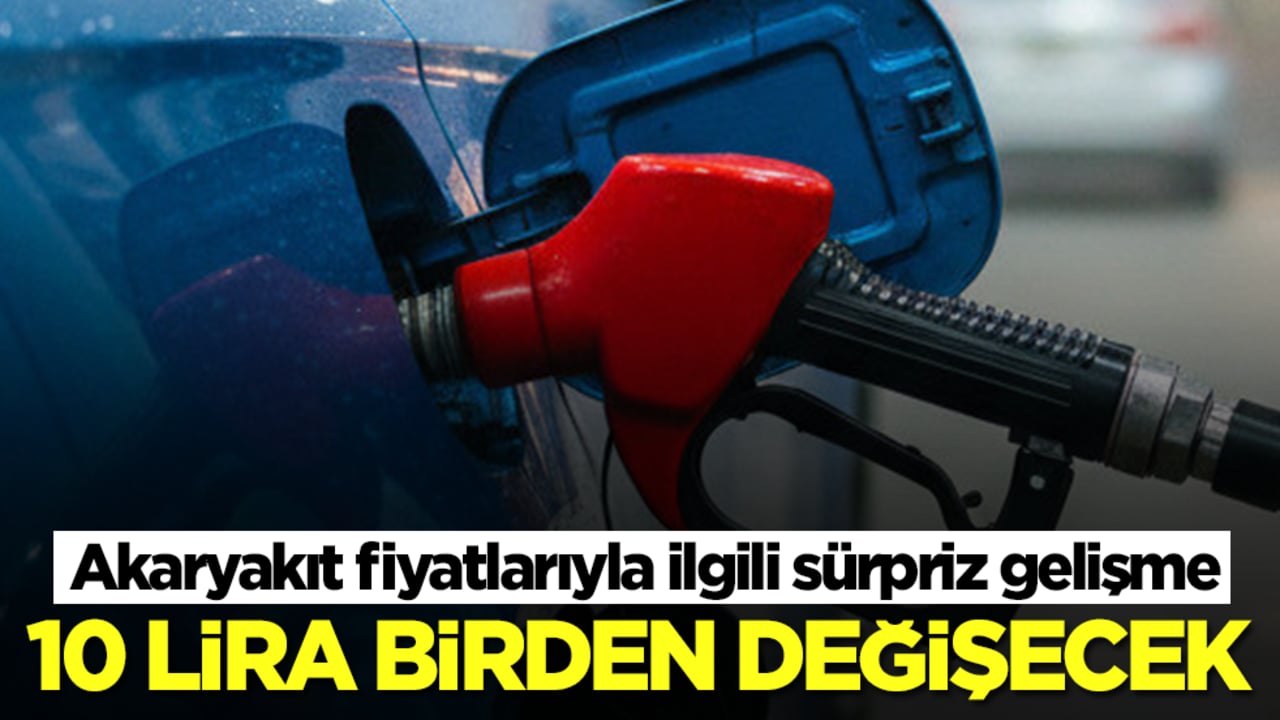 Akaryakıt fiyatlarıyla ilgili sürpriz gelişme: 10 lira birden değişecek
