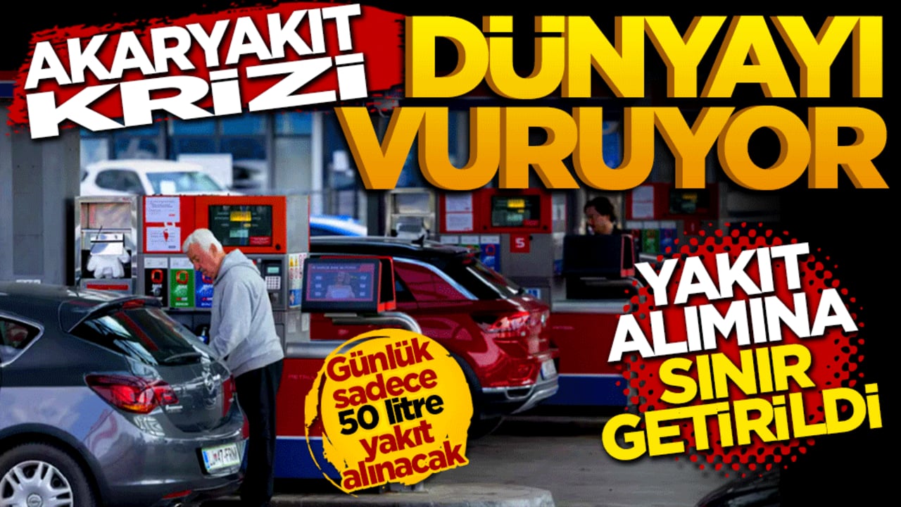 Akaryakıt Krizi dünyayı vuruyor! Yakıt alımına sınır getirildi