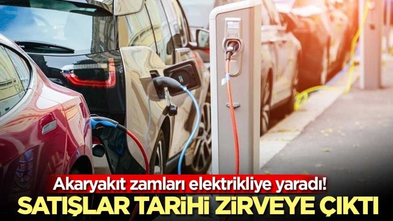 Akaryakıt zamları elektrikliye yaradı! Satışlar tarihi zirveye çıktı