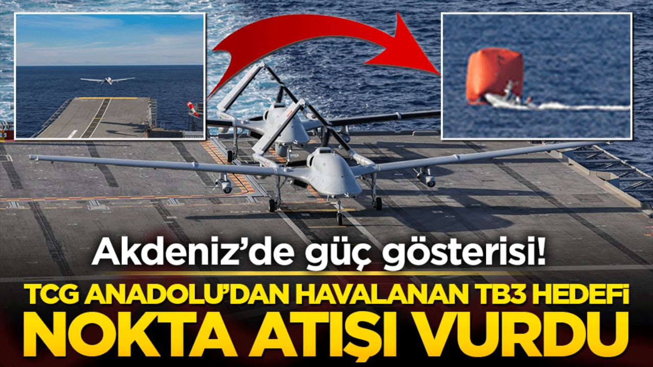 Akdeniz’de güç gösterisi! TCG Anadolu’dan havalanan TB3 hedefi nokta atışı vurdu