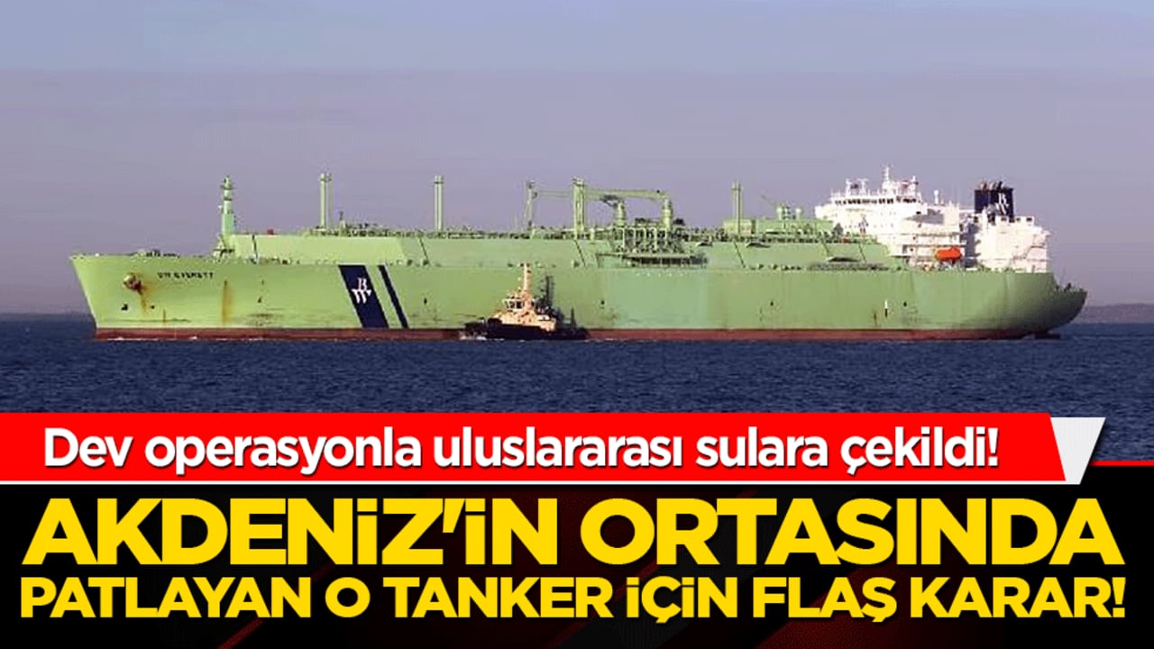 Akdeniz'in ortasında patlayan o tanker için flaş karar! Dev operasyonla uluslararası sulara çekildi!