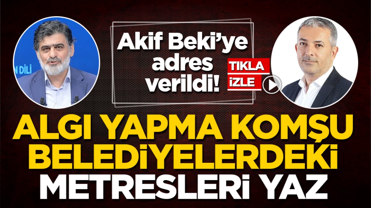 Akif Beki’ye adres verildi! Algı yapma komşu belediyelerdeki metresleri yaz