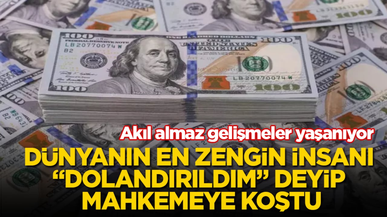 Akıl almaz gelişmeler yaşanıyor! Dünyanın en zengin insanı "Dolandırıldım" deyip mahkemeye koştu