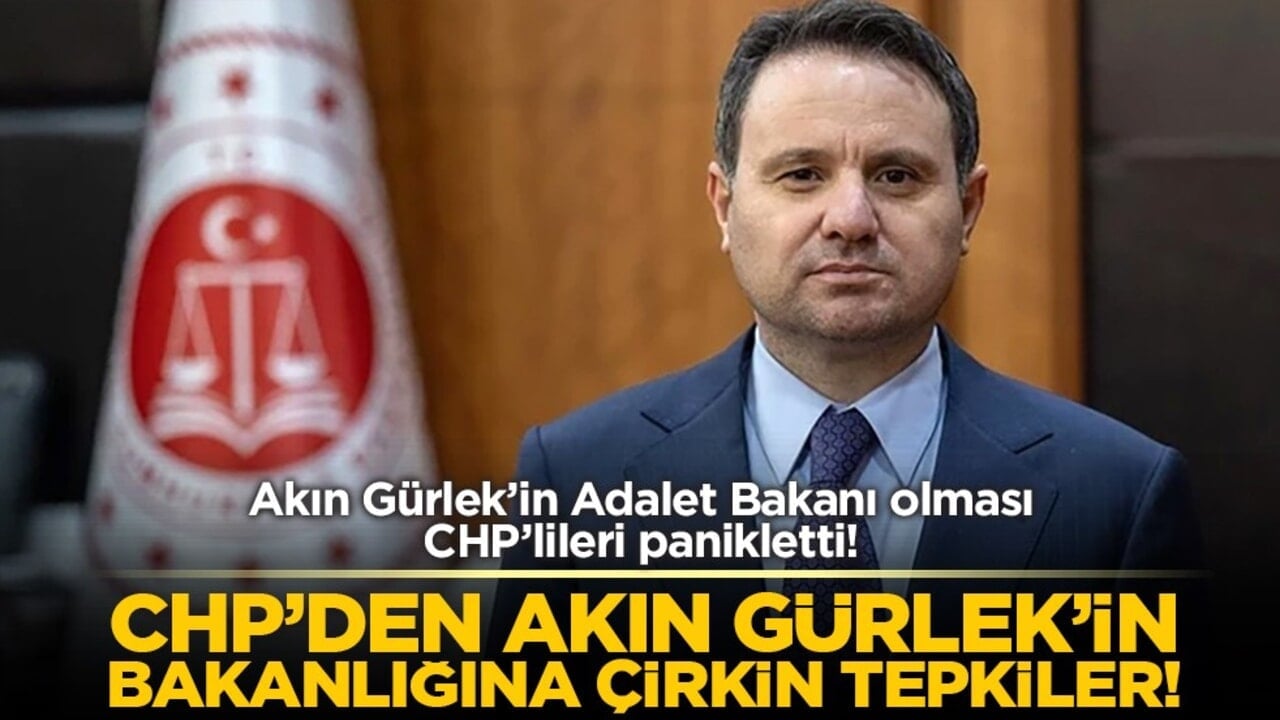 Akın Gürlek’in Adalet Bakanı olması CHP’lileri panikletti! CHP’den Akın Gürlek’in bakanlığına çirkin tepkiler!