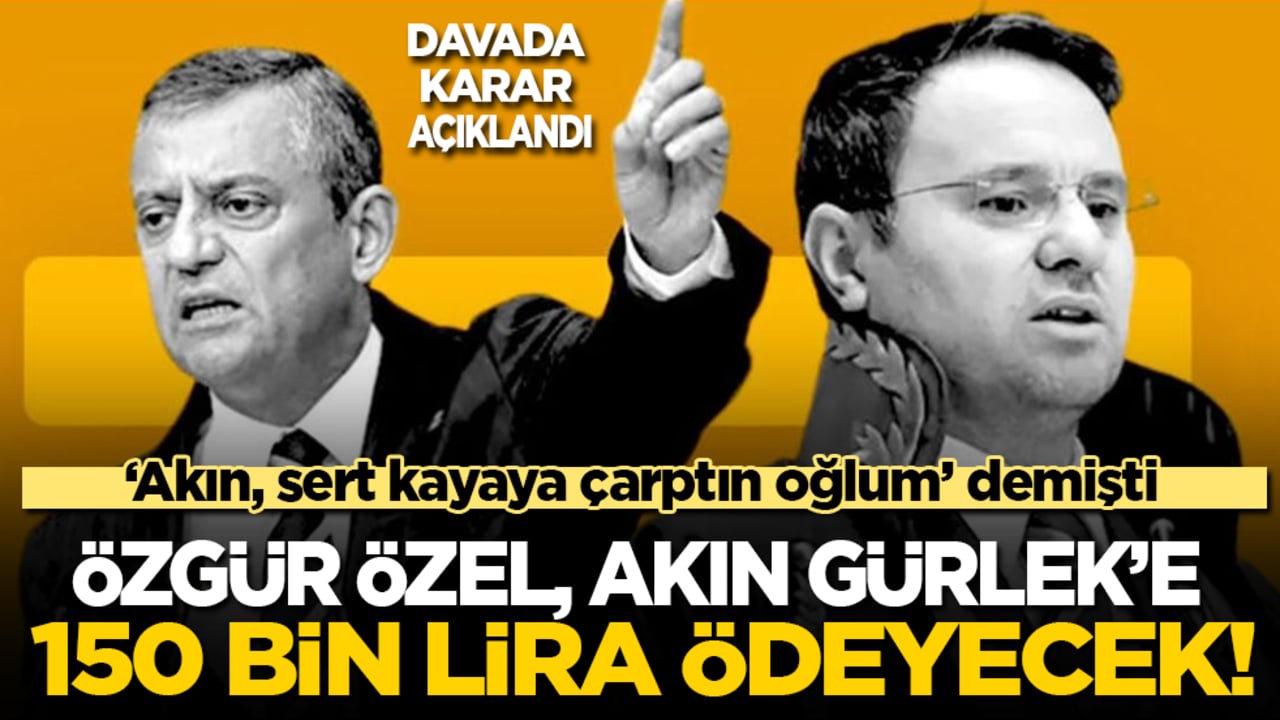 ‘Akın, sert kayaya çarptın oğlum’ demişti! Özgür Özel, Akın Gürlek’e 150 bin lira tazminat ödeyecek!