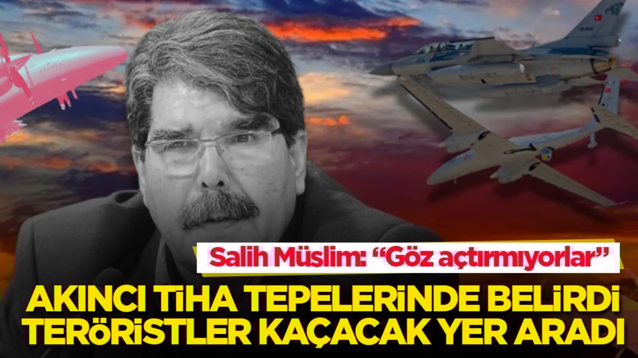 AKINCI TİHA tepelerinde belirdi, teröristler kaçacak yer aradı! Salih Müslim: "Göz açtırmıyorlar"