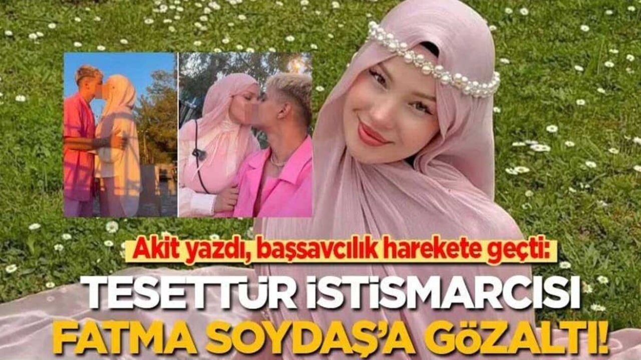 Akit yazdı, başsavcılık harekete geçti: Tesettür istismarcısı Fatma Soydaş gözaltına alındı