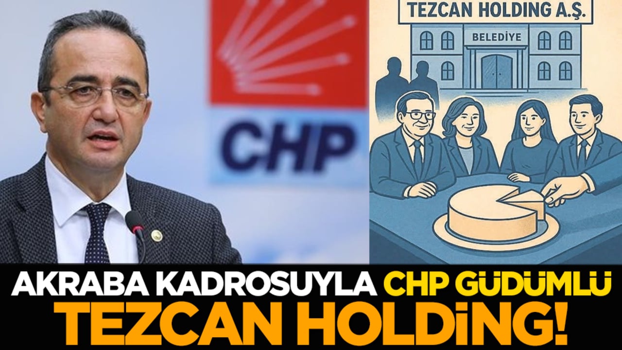 Akraba kadrosuyla CHP güdümlü Tezcan Holding!