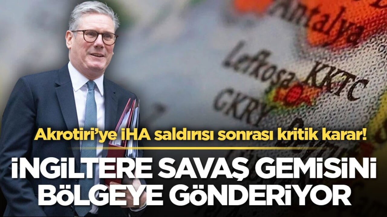Akrotiri’ye İHA saldırısı sonrası kritik karar! İngiltere savaş gemisini bölgeye gönderiyor