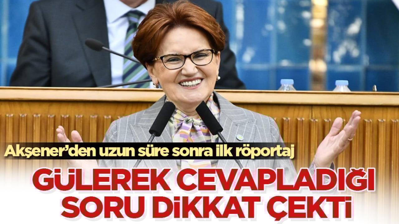 Akşener’den uzun süre sonra ilk röportaj! Gülerek cevapladığı soru dikkat çekti
