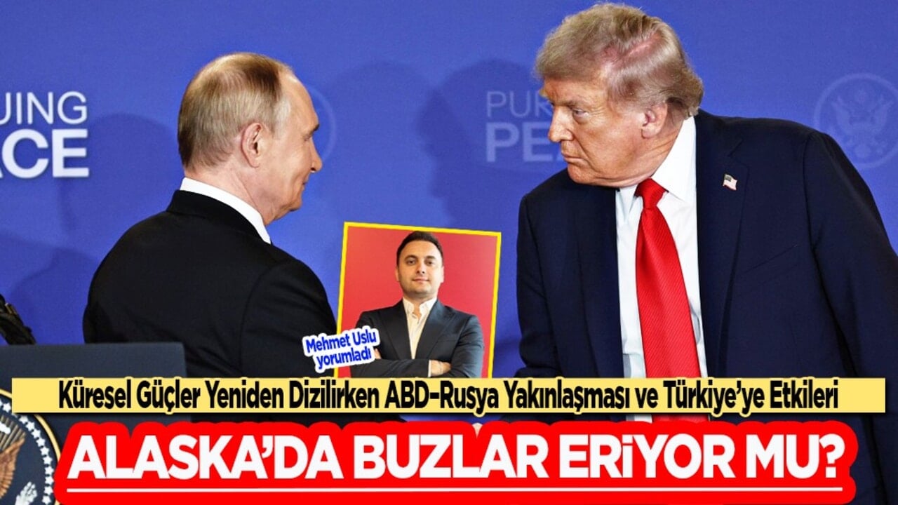 Alaska’da Buzlar Eriyor mu? Küresel Güçler Yeniden Dizilirken ABD–Rusya Yakınlaşması ve Türkiye’ye Etkileri