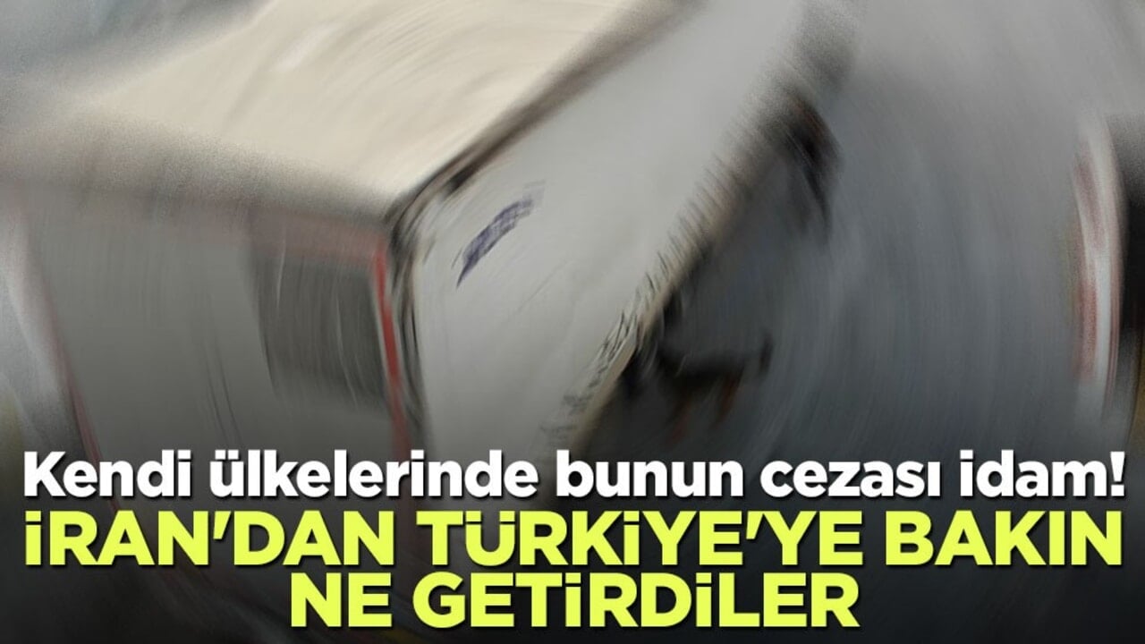 Alayı idamlık bunların! İran'dan Türkiye'ye bakın ne getirdiler